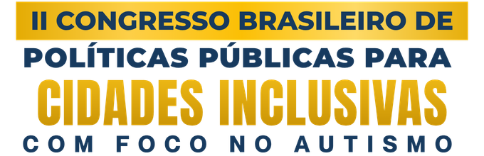 II Congresso Brasileiro de Políticas Públicas para Cidades Inclusivas, com Foco no Autismo